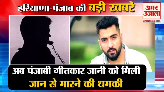 Punjabi Famous Lyricist Jaani Received Death Threats|गीतकार जानी को मिली धमकी समेत हरियाणा की खबरें
