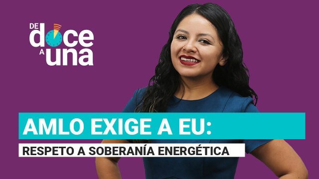 #EnVivo | #DeDoceAUna | AMLO exige a EU respeto a soberanía energética | “Élite dorada” en partidos
