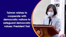 Taiwan wishes to cooperate with democratic nations to safeguard democratic values: President Tsai