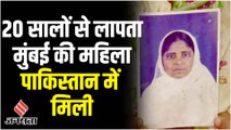 20 सालों से मुंबई की लापता महिला पाकिस्तान में मिली, जानें पूरी कहानी