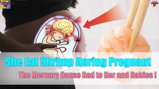 She eat shrimp during pregnant, the mercury badly cause bad to herself and baby