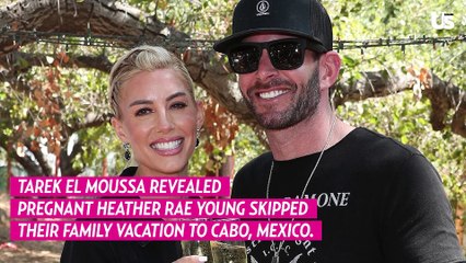 Tarek El Moussa Reveals Pregnant Heather Rae Young Skipped Family Vacation