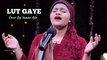 Lut Gaaye cover song | Full hindi music 2022 | female cover by yumna ajin | Himon hosain