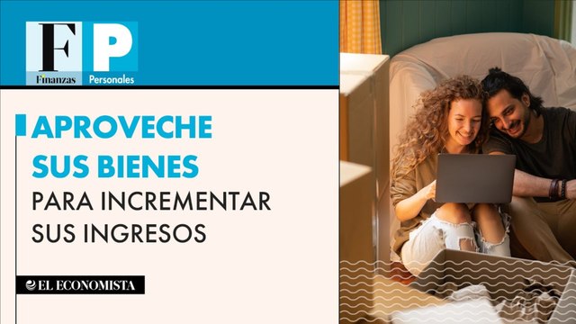 Aproveche sus bienes para incrementar sus ingresos