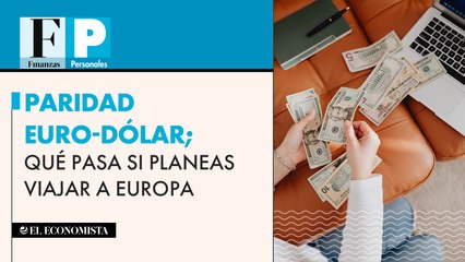 Paridad euro-dólar; qué pasa si planeas viajar a Europa