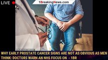 Why early prostate cancer signs are not as obvious as men think: Doctors warn an NHS focus on  - 1br