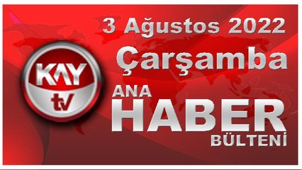 Kay Tv Ana Haber Bülteni (3 Ağustos 2022)