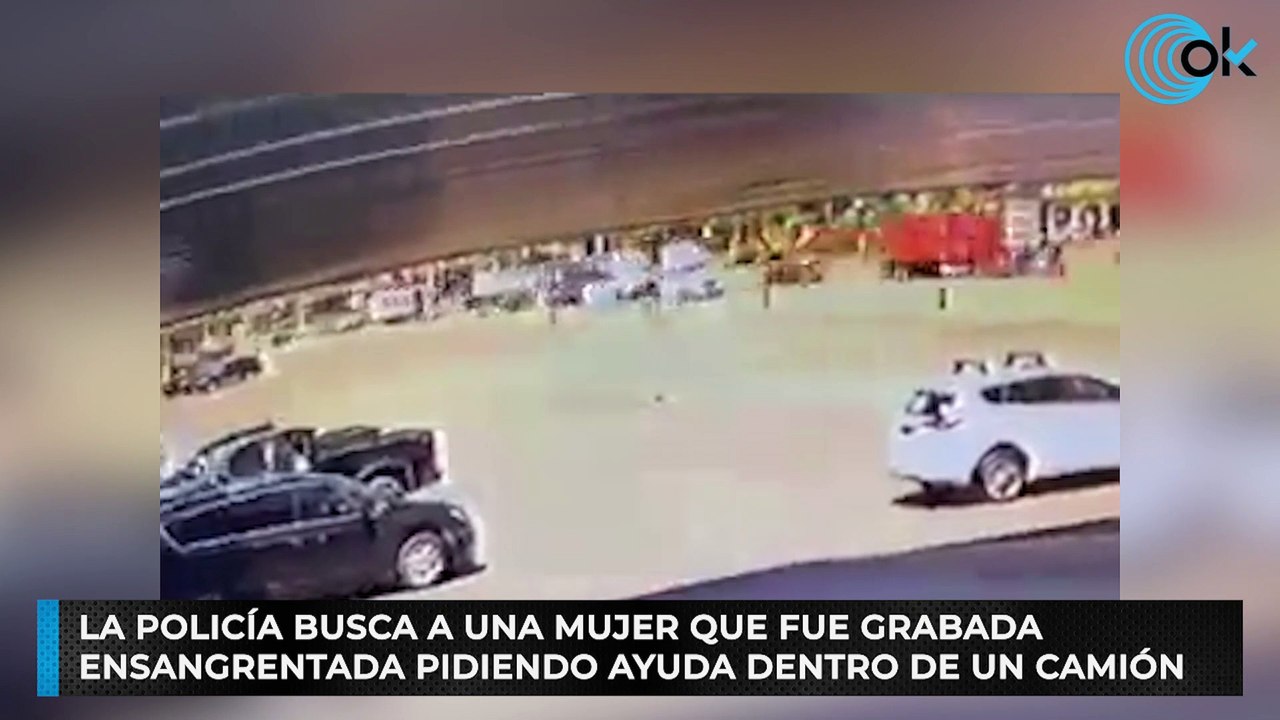 La Policía busca a una mujer que fue grabada ensangrentada pidiendo ayuda dentro de un camión