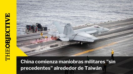 China comienza maniobras militares "sin precedentes" alrededor de Taiwán