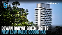 EVENING 5: Dewan Rakyat okays new low-value goods tax