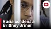 Rusia condena a 9 años de cárcel a Brittney Griner, jugadora estadounidense de baloncesto