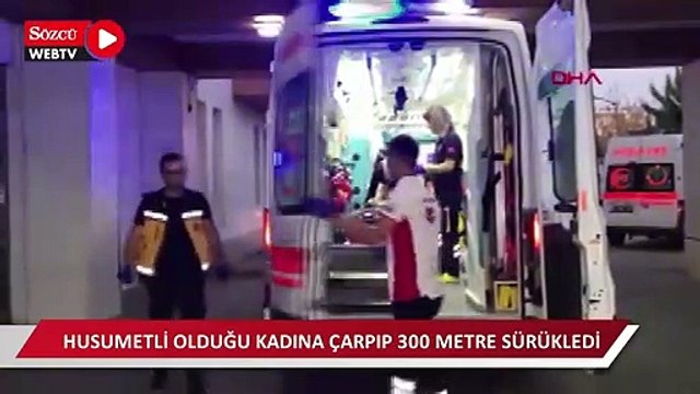 Husumetli olduğu kadına çarpıp, 300 metre sürükledi