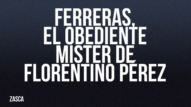 Ferreras, el obediente míster de Florentino Pérez - Zasca - En la Frontera, 22 de julio de 2022
