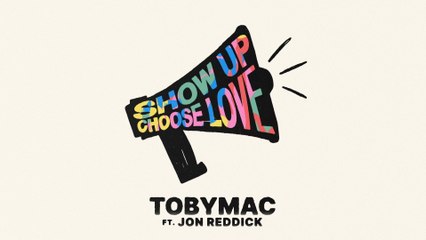 TobyMac - Show Up Choose Love