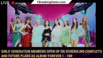 Girls' Generation members open up on scheduling conflicts and future plans as album 'Forever 1 - 1br