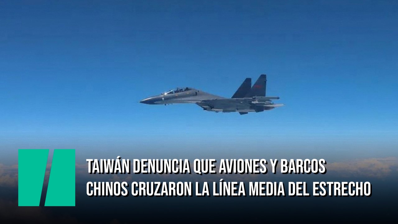 Taiwán denuncia que aviones y barcos chinos cruzaron la línea media del Estrecho