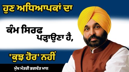 ਹੁਣ ਅਧਿਆਪਕਾਂ ਦਾ ਕੰਮ ਸਿਰਫ ਪੜ੍ਹਾਉਣਾ ਹੈ, 'ਕੁਝ ਹੋਰ' ਨਹੀਂ : CM ਭਗਵੰਤ ਮਾਨ