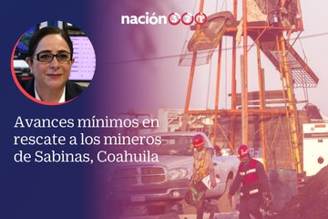 Avances mínimos en rescate a los mineros de Sabinas, Coahuila
