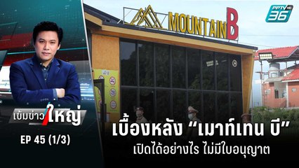 เบื้องหลัง “เมาท์เทน บี” เปิดได้อย่างไร ไม่มีใบอนุญาต | เข้มข่าวใหญ่ (1/3) | 5 ส.ค. 65