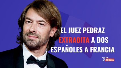 El juez Pedraz detiene y extradita a dos españoles a Francia sin haber sido juzgados