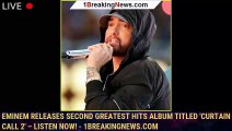 Eminem Releases Second Greatest Hits Album Titled 'Curtain Call 2′ – Listen Now! - 1breakingnews.com