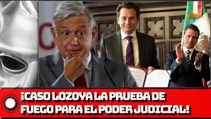 Caso Lozoya: ¡La prueba de fuego para el Poder Judicial!
