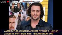 Aaron Taylor-Johnson says Brad Pitt has 's– list' of actors he won't work with - 1breakingnews.com