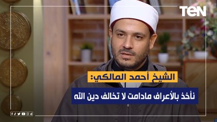 الشيخ أحمد المالكي: من الممكن أن نأخذ بالأعراف مادامت لا تخالف دين الله