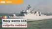 Act against those who delayed RM6bil LCS project, says navy