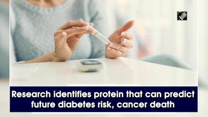 Research identifies protein that can predict future diabetes risk, cancer death