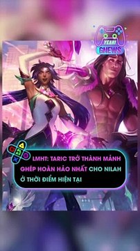 LMHT Taric trở thành mảnh ghép hoàn hảo nhất cho Nilah ở thời điểm hiện tại