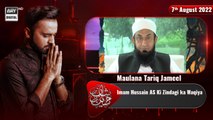 Shan-e-Hussain  | Imam Hussain AS Ki Zindagi ka Waqiya | Maulana Tariq Jameel | 7th August 2022