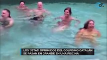 Los 'jetas' oprimidos del golpismo catalán se pasan en grande en una piscina