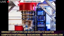 Ordinary computers can match Google's quantum computer performance: Researchers - 1BREAKINGNEWS.COM