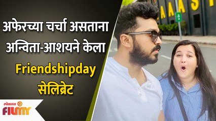 अफेरच्या चर्चा असताना Anvita Phaltankar- Aashay Kulkarni केला Friendshipday सेलिब्रेट |Lokmat Filmy