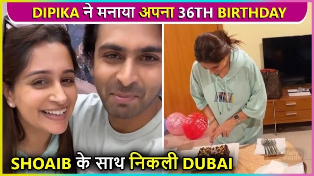 Dipika Kakar Celebrates Her 36th Birthday With Husband Shoaib Ibrahim In Dubai