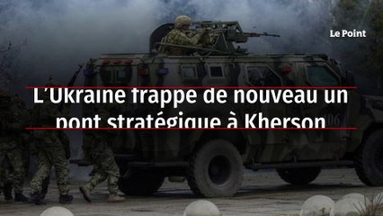 L’Ukraine frappe de nouveau un pont stratégique à Kherson