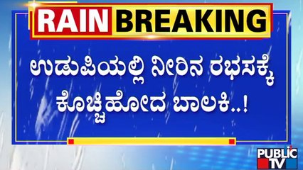 ಉಡುಪಿಯಲ್ಲಿ ನೀರಿನ ರಭಸಕ್ಕೆ ಕೊಚ್ಚಿಹೋದ ಬಾಲಕಿ | Udupi | Rain Effect | Public TV