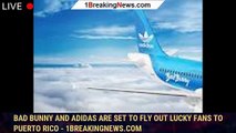 Bad Bunny And adidas are Set to Fly Out Lucky Fans to Puerto Rico - 1breakingnews.com