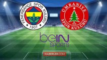 Fenerbahçe- Ümraniyespor maçı kaç kaç? Fenerbahçe- Ümraniyespor maçı hangi kanalda?