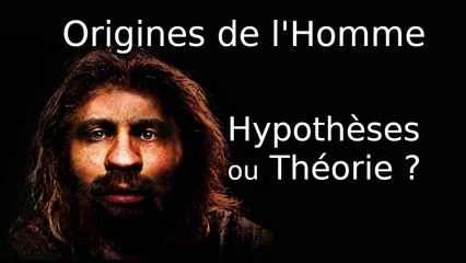 Origines de l'Homme - Hypothèses ou Théorie ?
