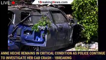 Anne Heche remains in critical condition as police continue to investigate her car crash - 1breaking