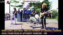 Gord Lewis, Guitarist and Co-Founder of Canada's Teenage Head, Found Dead of Apparent Homicide - 1br