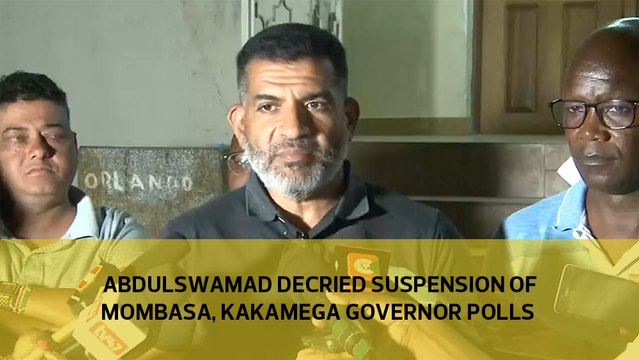 Abdulswamad decried suspension of Mombasa, Kakamega governor polls