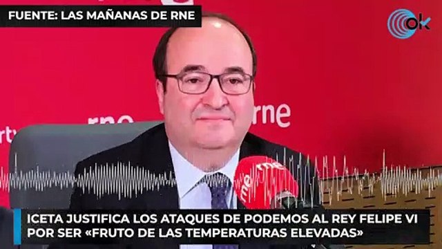 Iceta justifica los ataques de Podemos al Rey Felipe VI por ser «fruto de las temperaturas elevadas»