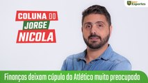 Coluna do Nicola: Finanças preocupam cúpula do Atlético