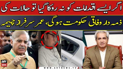 "Federal government will be responsible for the situation if...," Omer Sarfraz Cheema