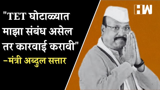 TET घोटाळ्यात माझा संबंध असेल तर कारवाई करावी - Abdul Sattar