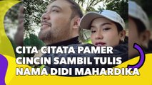 Cita Citata Pamer Cincin di Jari Manis sambil Tulis Nama Didi Mahardika, Sudah Dilamar?