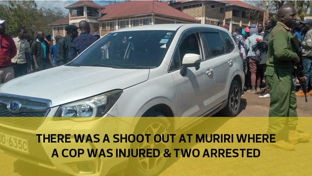 There was a shoot out at Muriri, Tigania East constituency Meru county where a police officer was injured in the incident and two occupants were arrested.